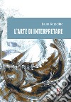 L'arte di interpretare libro