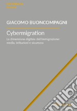 Cybermigration. La dimensione digitale dell'immigrazione: media, istituzioni e sicurezza libro