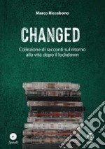 Changed. Collezione di racconti sul ritorno alla vita dopo il lockdown libro