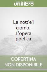 La nott'e'l giorno. L'opera poetica