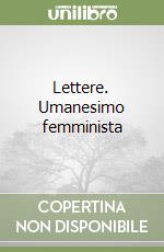 Lettere. Umanesimo femminista libro