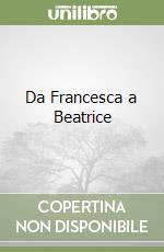 Da Francesca a Beatrice libro