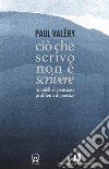 Ciò che scrivo non è scrivere (modelli di pensiero, problemi di poesia) libro