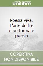 Poesia viva. L'arte di dire e performare poesia libro