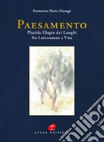 Paesamento. Placido Elogia dei Luoghi fra Letteratura e Vita. Nuova ediz. libro