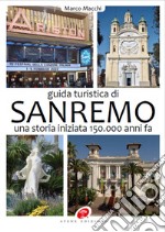 Guida turistica di Sanremo. Una storia iniziata 150.000 anni fa. Ediz. illustrata