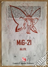 MiG-21. Premio Nazionale Letteratura Italiana Contemporanea 7ª edizione libro