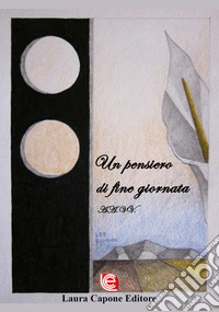 Un pensiero di fine giornata. Premio Nazionale Letteratura Italiana Contemporanea 7ª edizione libro