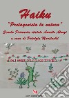 Haiku. «Protagonista la natura». Scuola primaria statale Aurelio Alonzi libro di Martinelli P. (cur.)