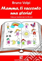 Mamma ti racconto una storia. Fiabe per bambini dai 3 ai 99 anni libro