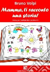 Mamma ti racconto una storia. Fiabe per bambini dai 3 ai 99 anni libro di Volpi Bruno