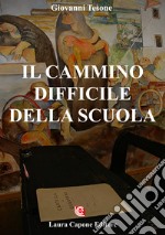 Il cammino difficile della scuola. Difficoltà sofferenze luci ombre libro