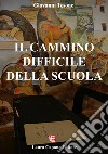 Il cammino difficile della scuola. Difficoltà sofferenze luci ombre libro