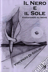Il nero e il sole. Viaggiando altrove libro
