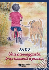 Una passeggiata tra racconti e poesie. 10ª edizione premio nazionale Letteratura italiana contemporanea libro