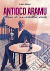 Antioco Aramu. Storia di un seduttore sardo libro