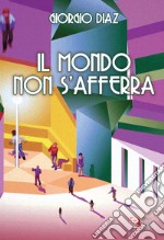 Il mondo non s'afferra libro