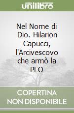 Nel Nome di Dio. Hilarion Capucci, l'Arcivescovo che armò la PLO libro