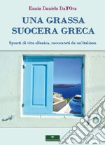 Una grassa suocera greca. Spunti di vita ellenica, raccontati da un'italiana libro