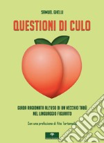 Questioni di culo. Guida ragionata all'uso di un vecchio tabù nel linguaggio figurato libro