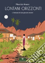 Lontani orizzonti. L'odissea di due giovani amanti libro