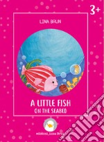 A little fish on the seabed. Ediz. a colori libro