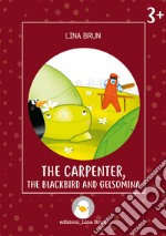 The carpenter, the blackbird and Gelsomina. Ediz. a colori libro