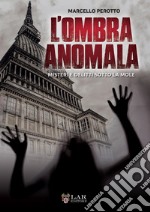 L'ombra anomala. Misteri e delitti sotto la Mole