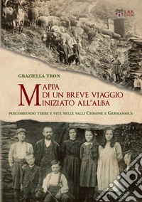 Mappa di un breve viaggio iniziato all'alba. Percorrendo luoghi e vite nelle Valli Chisone e Germanasca libro