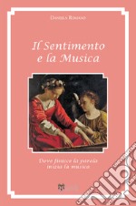 Il sentimento e la musica. Dove finisce la parola inizia la musica libro