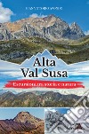 Alta Val Susa. Escursioni tra storia e natura libro