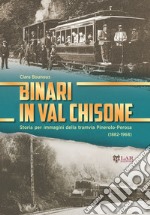Binari in Val Chisone. Storia per immagini della tramvia Pinerolo-Perosa (1882-1965). Ediz. illustrata