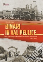 Binari in Val Pellice. Storia per immagini della ferrovia Pinerolo-Torre Pellice (1882-2012). Ediz. illustrata