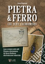 Pietra & Ferro. Ubi sunt cacodemones. Cave e miniere nelle valli Chisone e Germanasca dal Basso Medioevo alla Rivoluzione Industriale