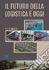 Il futuro della logistica è oggi. I Quaderni della fondazione Slala libro di Sozzetti Enrico