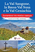 La Val Sangone, la Bassa Val Susa e la Val Cenischia. Escursioni tra storia e natura libro