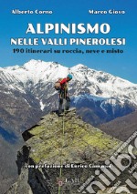 Alpinismo nelle valli pinerolesi. 190 itinerari su roccia, neve e misto libro