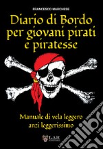 Diario di bordo per giovani pirati e piratesse. Manuale di vela leggero, anzi leggerissimo libro