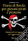 Diario di bordo per giovani pirati e piratesse. Manuale di vela leggero, anzi leggerissimo libro di Marchese Francesco