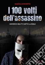 I cento volti dell'assassino. Misteri e delitti sotto la Mole