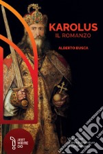 Karolus. Vita, amori guerre e avventure di Carlo Magno libro