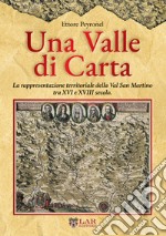 Una valle di carta. La rappresentazione territoriale della Val San Martino tra XVI e XVIII secolo.