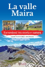 La Val Maira. Escursioni tra storia e natura libro