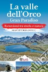 La Valle dell'Orco. Gran Paradiso. Escursioni tra storia e natura libro