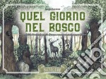 Quel giorno nel bosco. 116 possibilità di variare la traccia di trama e creare una storia sempre diversa. Ediz. illustrata