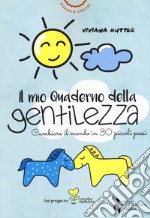 Il mio quaderno della gentilezza. Cambiare il mondo in 30 piccoli passi libro