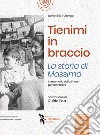 Tienimi in braccio. La storia di Massimo. In memoria della Shoah per cambiare libro