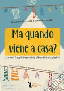 Ma quando viene a casa? Storie di fratellini e sorelline di bambini  piccolissimi. Ediz. illustrata, Giovanna Cacciato;Anna  Ambrosoli;Pellegrino L. (cur.)