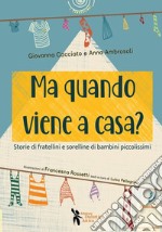 Ma quando viene a casa? Storie di fratellini e sorelline di bambini piccolissimi. Ediz. illustrata