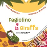 Fagiolino e la giraffa. Storia di un bimbo molto piccolino. Ediz. a colori libro